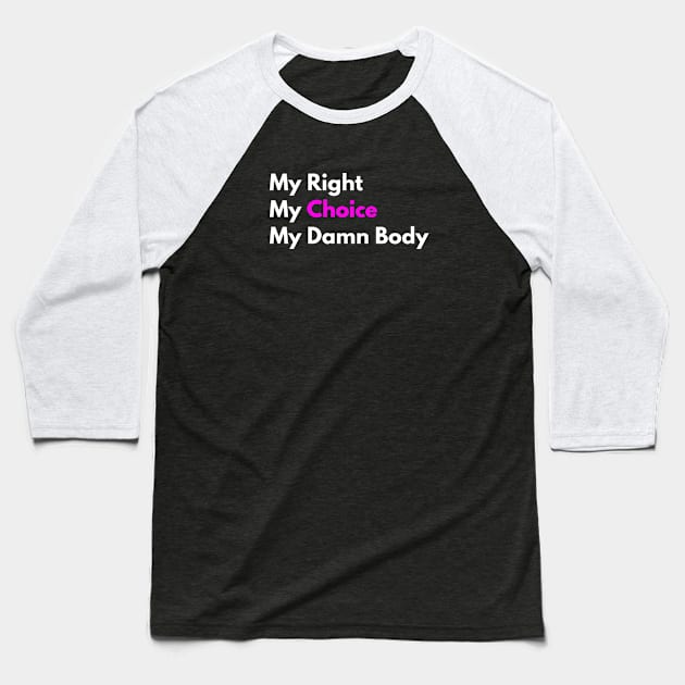 Women's Rights My Right My Choice My Damn Body Baseball T-Shirt by egcreations